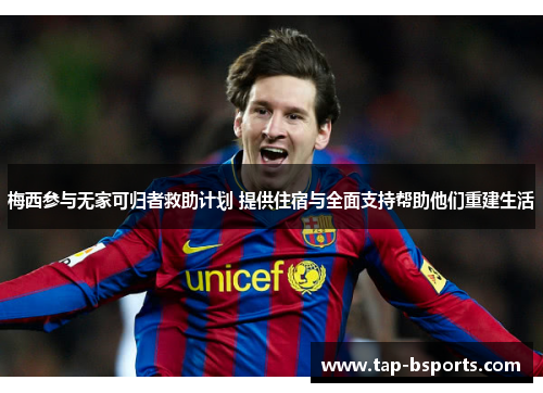 梅西参与无家可归者救助计划 提供住宿与全面支持帮助他们重建生活 梅西参与无家可归者救助计划 提供住宿与全面支持帮助他们重建生活