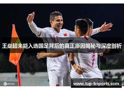 王燊超未能入选国足背后的真正原因揭秘与深度剖析 王燊超未能入选国足背后的真正原因揭秘与深度剖析