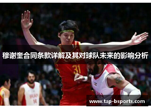 穆谢奎合同条款详解及其对球队未来的影响分析 穆谢奎合同条款详解及其对球队未来的影响分析