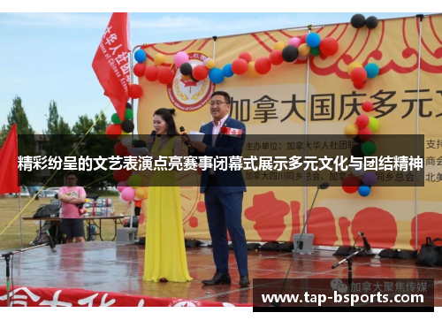 精彩纷呈的文艺表演点亮赛事闭幕式展示多元文化与团结精神 精彩纷呈的文艺表演点亮赛事闭幕式展示多元文化与团结精神