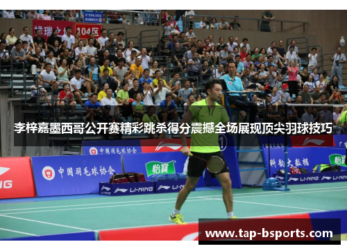 李梓嘉墨西哥公开赛精彩跳杀得分震撼全场展现顶尖羽球技巧 李梓嘉墨西哥公开赛精彩跳杀得分震撼全场展现顶尖羽球技巧