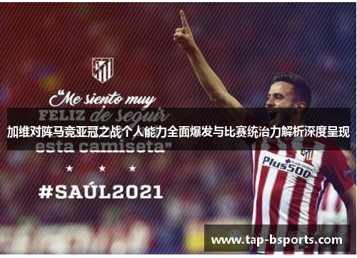 加维对阵马竞亚冠之战个人能力全面爆发与比赛统治力解析深度呈现