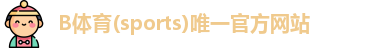 B体育(sports)唯一官方网站